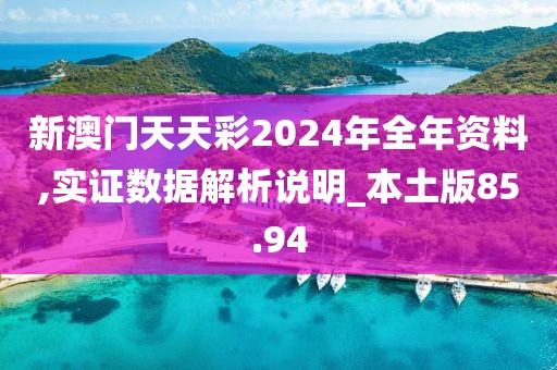 新澳門天天彩2024年全年資料,實(shí)證數(shù)據(jù)解析說明_本土版85.94