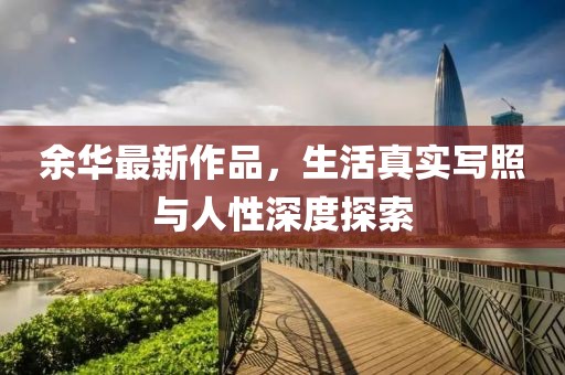 余華最新作品，生活真實(shí)寫(xiě)照與人性深度探索