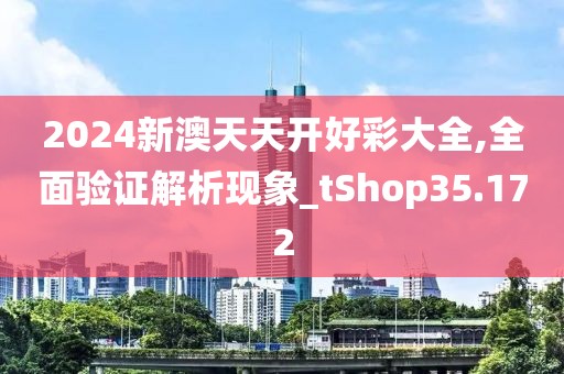 2024新澳天天開(kāi)好彩大全,全面驗(yàn)證解析現(xiàn)象_tShop35.172