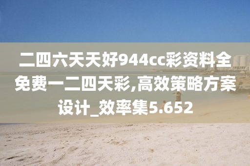二四六天天好944cc彩資料全免費(fèi)一二四天彩,高效策略方案設(shè)計(jì)_效率集5.652