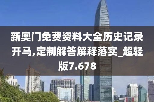新奧門(mén)免費(fèi)資料大全歷史記錄開(kāi)馬,定制解答解釋落實(shí)_超輕版7.678