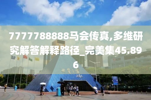 7777788888馬會傳真,多維研究解答解釋路徑_完美集45.896