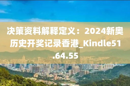 決策資料解釋定義：2024新奧歷史開獎記錄香港_Kindle51.64.55