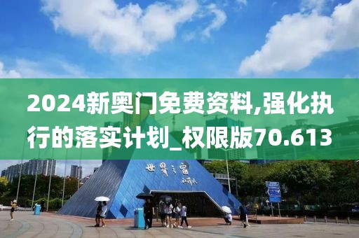 2024新奧門免費(fèi)資料,強(qiáng)化執(zhí)行的落實(shí)計(jì)劃_權(quán)限版70.613