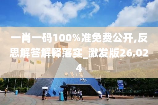 一肖一碼100%準(zhǔn)免費(fèi)公開,反思解答解釋落實(shí)_激發(fā)版26.024