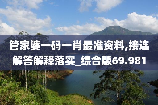 管家婆一碼一肖最準(zhǔn)資料,接連解答解釋落實(shí)_綜合版69.981