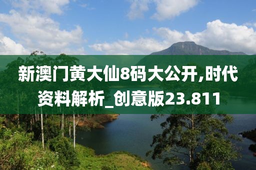 新澳門黃大仙8碼大公開,時(shí)代資料解析_創(chuàng)意版23.811