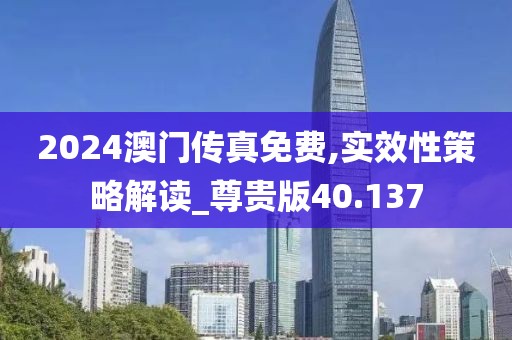 2024澳門傳真免費(fèi),實(shí)效性策略解讀_尊貴版40.137