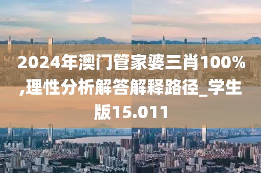 2024年澳門管家婆三肖100%,理性分析解答解釋路徑_學(xué)生版15.011