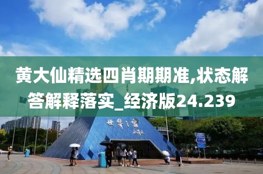 黃大仙精選四肖期期準(zhǔn),狀態(tài)解答解釋落實(shí)_經(jīng)濟(jì)版24.239