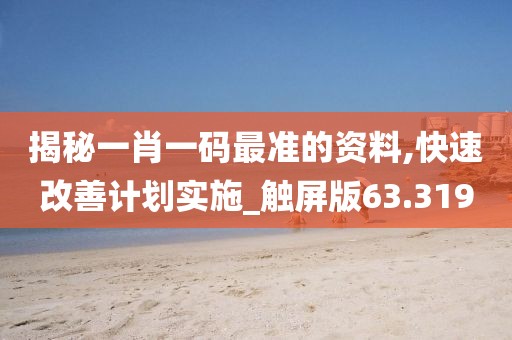 揭秘一肖一碼最準的資料,快速改善計劃實施_觸屏版63.319