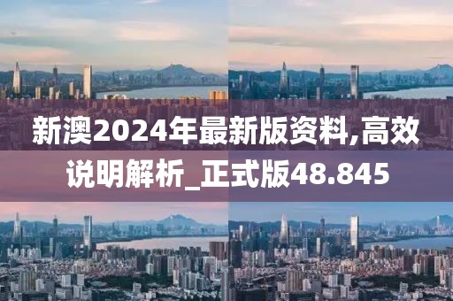 新澳2024年最新版資料,高效說明解析_正式版48.845
