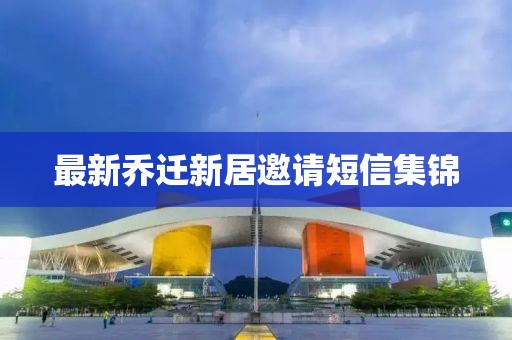 最新喬遷新居邀請短信集錦