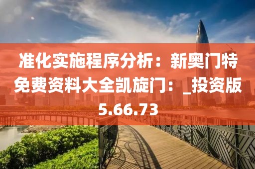 準化實施程序分析：新奧門特免費資料大全凱旋門：_投資版5.66.73