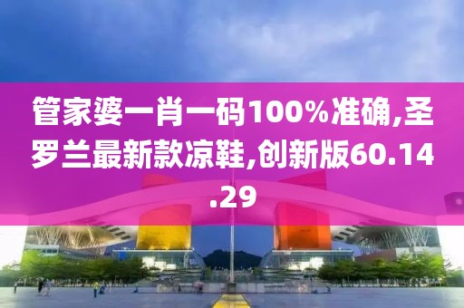 管家婆一肖一碼100%準(zhǔn)確,圣羅蘭最新款涼鞋,創(chuàng)新版60.14.29