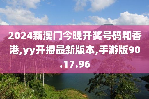 2024新澳門今晚開獎(jiǎng)號(hào)碼和香港,yy開播最新版本,手游版90.17.96