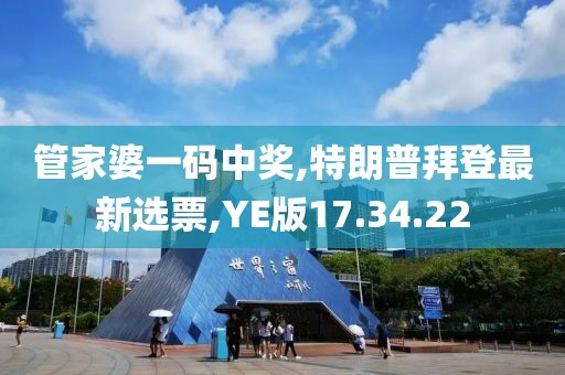管家婆一碼中獎,特朗普拜登最新選票,YE版17.34.22