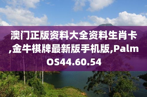 澳門正版資料大全資料生肖卡,金牛棋牌最新版手機(jī)版,PalmOS44.60.54