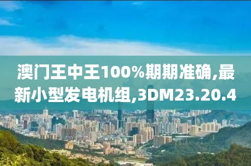 澳門王中王100%期期準確,最新小型發(fā)電機組,3DM23.20.40