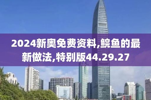 2024新奧免費(fèi)資料,鯇魚的最新做法,特別版44.29.27