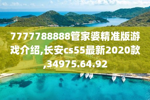 7777788888管家婆精準(zhǔn)版游戲介紹,長安cs55最新2020款,34975.64.92