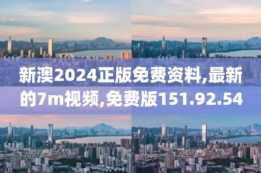 新澳2024正版免費資料,最新的7m視頻,免費版151.92.54