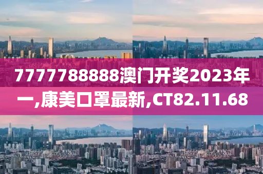 7777788888澳門開獎(jiǎng)2023年一,康美口罩最新,CT82.11.68