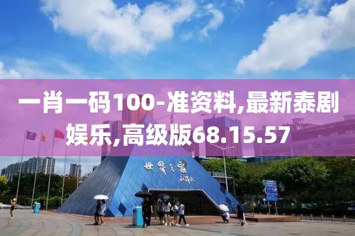 一肖一碼100-準(zhǔn)資料,最新泰劇娛樂,高級版68.15.57