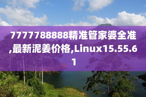 7777788888精準(zhǔn)管家婆全準(zhǔn),最新泥姜價格,Linux15.55.61