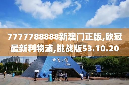 7777788888新澳門正版,歐冠最新利物浦,挑戰(zhàn)版53.10.20
