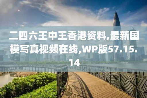 二四六王中王香港資料,最新國模寫真視頻在線,WP版57.15.14
