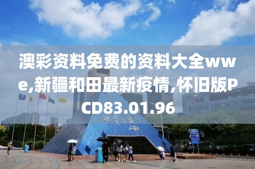 澳彩資料免費的資料大全wwe,新疆和田最新疫情,懷舊版PCD83.01.96