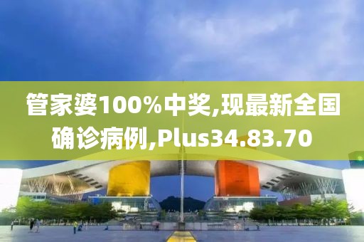 管家婆100%中獎(jiǎng),現(xiàn)最新全國(guó)確診病例,Plus34.83.70