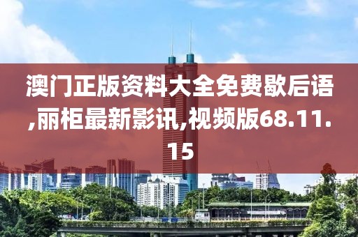 澳門正版資料大全免費(fèi)歇后語,麗柜最新影訊,視頻版68.11.15