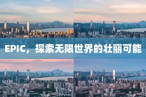 EPIC，探索無(wú)限世界的壯麗可能