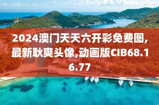 2024澳門天天六開彩免費(fèi)圖,最新耿爽頭像,動(dòng)畫版CIB68.16.77
