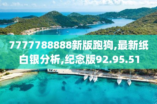 7777788888新版跑狗,最新紙白銀分析,紀念版92.95.51