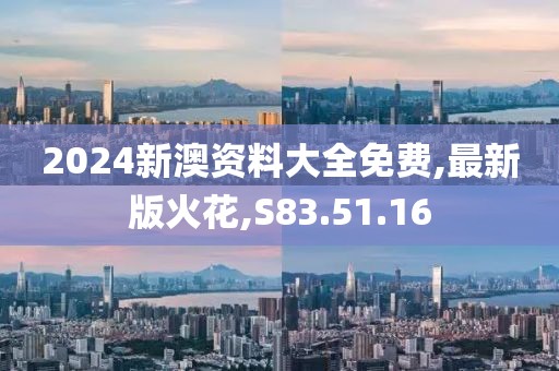 2024新澳資料大全免費(fèi),最新版火花,S83.51.16