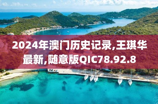 2024年澳門歷史記錄,王琪華最新,隨意版QIC78.92.8