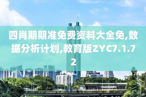 四肖期期準(zhǔn)免費(fèi)資料大全免,數(shù)據(jù)分析計(jì)劃,教育版ZYC7.1.72