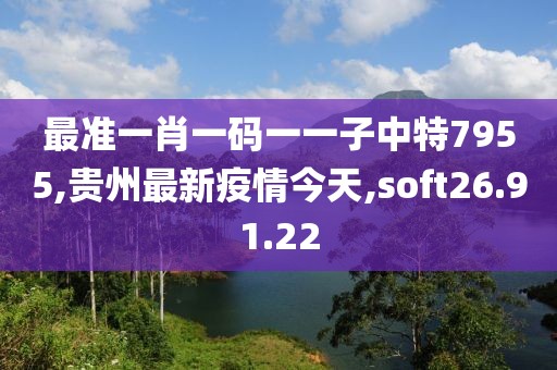 最準(zhǔn)一肖一碼一一子中特7955,貴州最新疫情今天,soft26.91.22