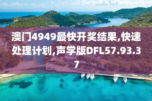 澳門4949最快開獎結果,快速處理計劃,聲學版DFL57.93.37