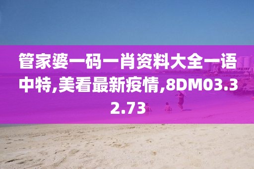 管家婆一碼一肖資料大全一語(yǔ)中特,美看最新疫情,8DM03.32.73
