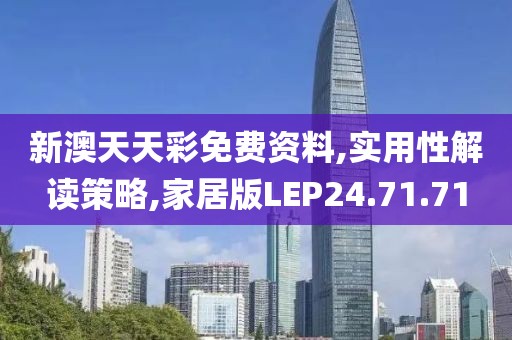 新澳天天彩免費(fèi)資料,實(shí)用性解讀策略,家居版LEP24.71.71