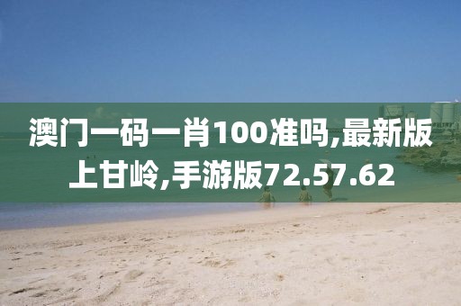 澳門一碼一肖100準嗎,最新版上甘嶺,手游版72.57.62