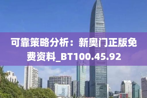 可靠策略分析：新奧門(mén)正版免費(fèi)資料_BT100.45.92