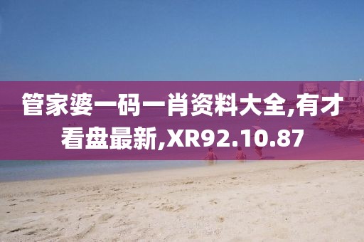 管家婆一碼一肖資料大全,有才看盤最新,XR92.10.87