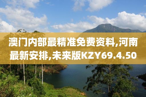 澳門內(nèi)部最精準(zhǔn)免費(fèi)資料,河南最新安排,未來版KZY69.4.50