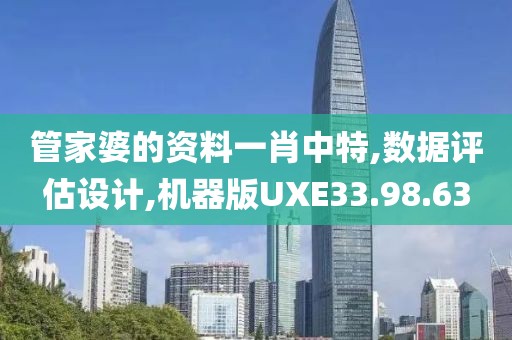 管家婆的資料一肖中特,數(shù)據(jù)評(píng)估設(shè)計(jì),機(jī)器版UXE33.98.63
