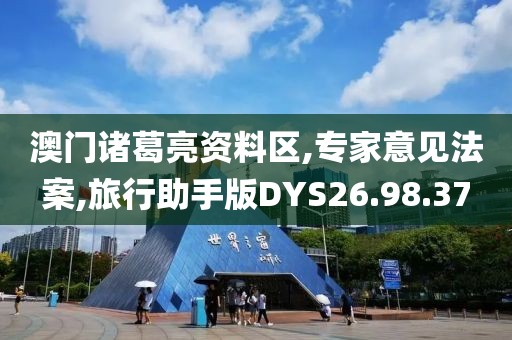 澳門諸葛亮資料區(qū),專家意見法案,旅行助手版DYS26.98.37